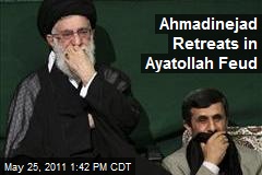 Ahmadinejad Retreats in Ayatollah Feud