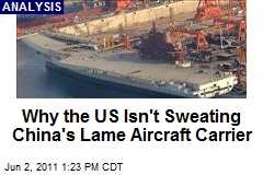 Why the US Isn&#39;t Sweating China&#39;s Lame Aircraft Carrier