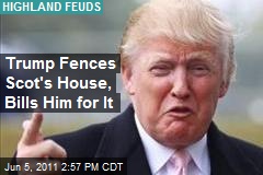 Trump Fences Scot&#39;s House, Bills Him for It
