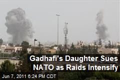 Gadhafi&#39;s Daughter Sues NATO as Raids Intensify