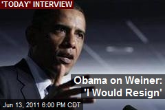 Obama on Weiner: &#39;I Would Resign&#39;
