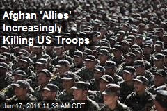 Afghan &#39;Allies&#39; Increasingly Killing US Troops