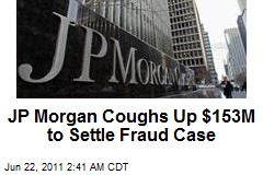 JP Morgan Coughs Up $153M to Settle Fraud Case