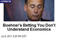 Boehner&#39;s Betting You Don&#39;t Understand Economics