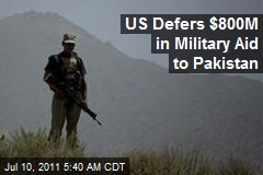 US Defers $800M in Military Aid to Pakistan