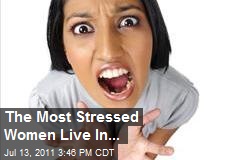 The Most Stressed Women Live In...