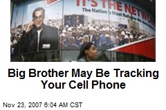 Big Brother May Be Tracking Your Cell Phone