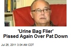 &#39;Urine Bag Flier&#39; Pissed Again Over Pat Down
