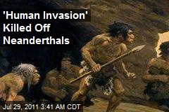&#39;Human Invasion&#39; Killed Off Neanderthals