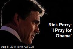 Rick Perry: &#39;I Pray for Obama&#39;