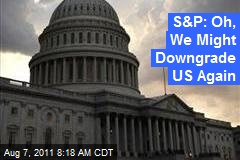 S&amp;P: Oh, We Might Downgrade US Again