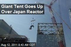 Giant Tent Goes Up Over Japan Reactor