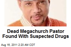 Dead Megachurch Pastor Found With Drugs