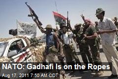 NATO: Gadhafi Is on the Ropes