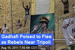 Gadhafi Poised to Flee as Rebels Near Tripoli