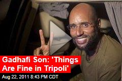 Gadhafi Son Seif al-Islam: Things Are Fine in Tripoli
