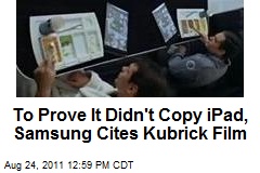 To Prove It Didn&#39;t Copy iPad, Samsung Cites Kubrick Film