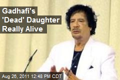 Gadhafi&#39;s &#39;Dead&#39; Daughter Really Alive