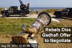 Rebels Diss Gadhafi Offer to Negotiate