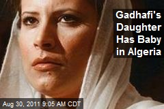 Gadhafi&#39;s Daughter Has Baby in Algeria