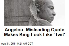 Maya Angelou: Misleading Quote Makes Martin Luther King Jr. Look Like 'Twit'