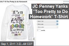 JC Penney Yanks &#39;Too Pretty to Do Homework&#39; T-Shirt