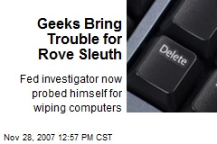 Geeks Bring Trouble for Rove Sleuth