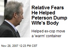 Relative Fears He Helped Peterson Dump Wife's Body