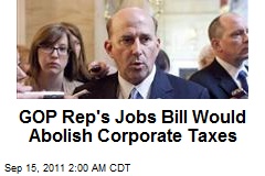 GOP Rep&#39;s Jobs Act Abolishes Corporate Taxes