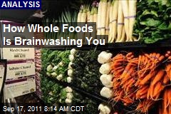 How Whole Foods Is Brainwashing You