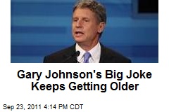 Gary Johnson&#39;s Big Joke Keeps Getting Older