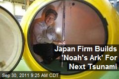 Japan Firm Builds &#39;Noah&#39;s Ark&#39; For Next Tsunami
