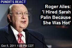 Roger Ailes: &#39;I Hired Sarah Palin Because She Was Hot&#39;