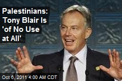 Palestinians: Tony Blair Is &#39;of No Use at All&#39;