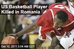 US B&#39;Ball Player Killed in Romania