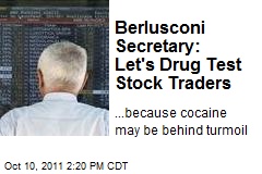 Berlusconi Secretary: Let&#39;s Drug Test Stock Traders