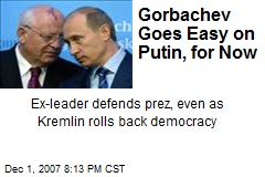 Gorbachev Goes Easy on Putin, for Now