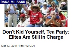 Don&#39;t Kid Yourself, Tea Party: Elites Are Still In Charge