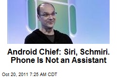 Android Chief: Siri, Schmiri. Phone Is Not an Assistant