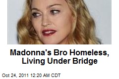 Madonna&#39;s Bro Homeless, Living Under Bridge