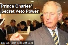 Prince Charles&#39; Secret Veto Power