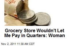 Grocery Store Wouldn&#39;t Let Me Pay in Quarters: Woman