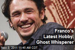 Franco&#39;s Latest Hobby: Ghost Whisperer