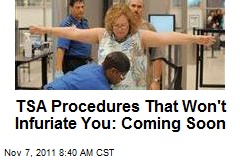 TSA Procedures That Won&#39;t Infuriate You: Coming Soon