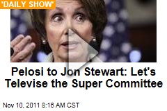 Nancy Pelosi to Jon Stewart: Let's Televise the Super Committee ('Daily Show' Video)
