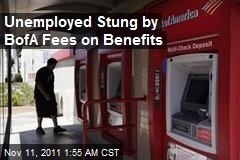 Unemployed Stung by BofA Fees on Benefits
