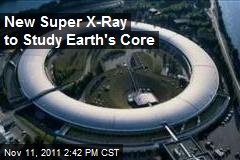 New Super X-Ray to Study Earth&#39;s Core