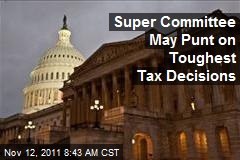 Super Committee May Punt on Toughest Tax Decisions