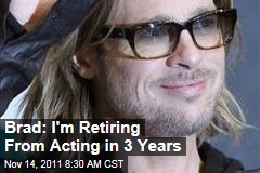 Brad Pitt: I'm Retiring From Acting in Three Years