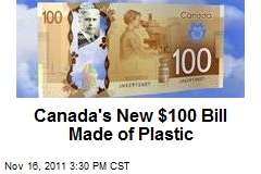 Canada&#39;s New $100 Bill Made of Plastic